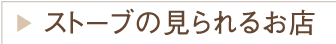 ストーブの見られるお店