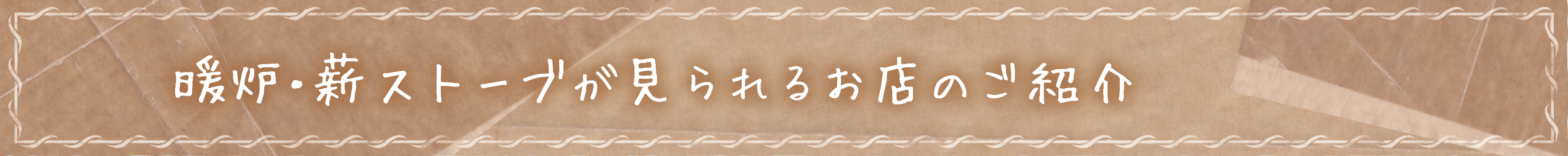 暖炉・薪ストーブが見られるお店のご紹介 